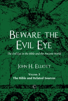 Beware the Evil Eye (Volume 3) : The Evil Eye in the Bible and the Ancient World: The Bible and Related Sources