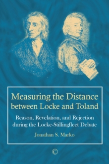 Measuring the Distance between Locke and Toland : Reason, Revelation, and Rejection during the Locke-Stillingfleet Debate