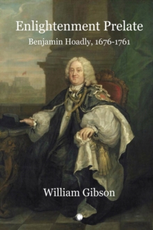 Enlightenment Prelate : Benjamin Hoadly, 1676-1761