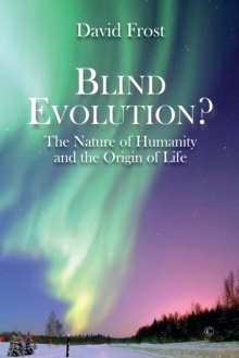 Blind Evolution? : The Nature of Humanity and the Origin of Life