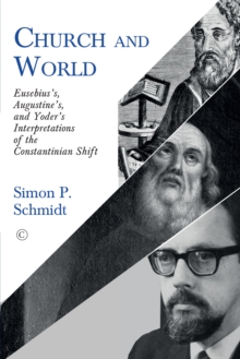 Church and World : Eusebius's, Augustine's, and Yoder's Interpretations of the Constantinian Shift