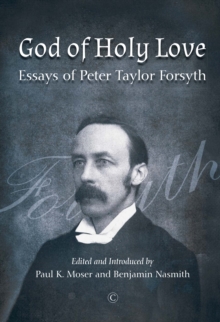 God of Holy Love : Essays of Peter Taylor Forsyth