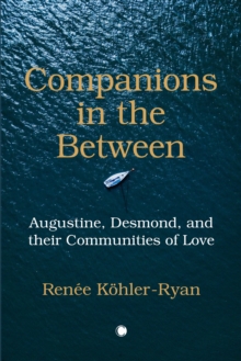 Companions in the Between : Augustine, Desmond, and their Communities of Love