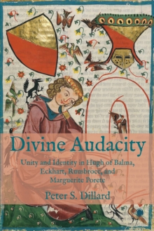 Divine Audacity : Unity and Identity in Hugh of Balma, Eckhart, Ruusbroec, and Marguerite Porete