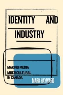 Identity and Industry : Making Media Multicultural in Canada