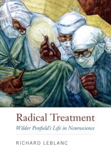 Radical Treatment : Wilder Penfield's Life in Neuroscience