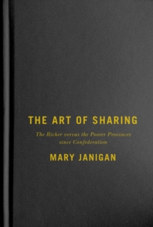 The Art of Sharing : The Richer versus the Poorer Provinces since Confederation, Hardback Book The Art of Sharing : The Richer versus the Poorer Provinces since Confederation, Hardback Book