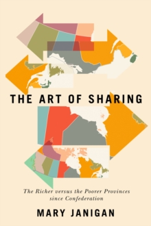 The Art of Sharing : The Richer versus the Poorer Provinces since Confederation, Paperback / softback Book The Art of Sharing : The Richer versus the Poorer Provinces since Confederation, Paperback / softback Book