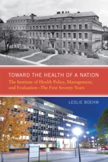 Toward the Health of a Nation : The Institute of Health Policy, Management and Evaluation - The First Seventy Years