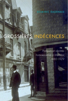 Grossieres indecences : Pratiques et identites homosexuelles a Montreal, 1880-1929