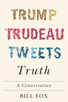 Trump Trudeau Tweets Truth : A Conversation