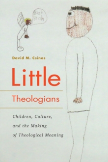 Little Theologians : Children, Culture, and the Making of Theological Meaning