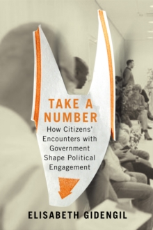 Take a Number : How Citizens' Encounters with Government Shape Political Engagement