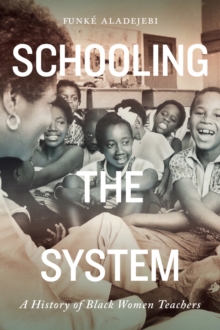 Schooling the System : A History of Black Women Teachers