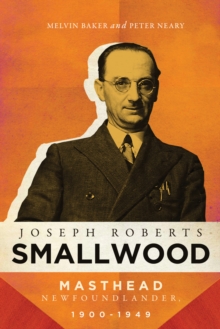 Joseph Roberts Smallwood : Masthead Newfoundlander, 1900-1949