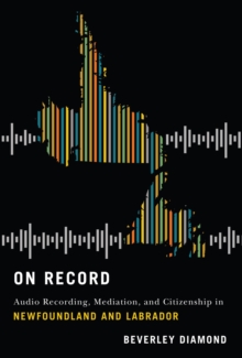 On Record : Audio Recording, Mediation, and Citizenship in Newfoundland and Labrador