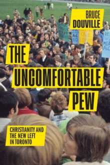 The Uncomfortable Pew : Christianity and the New Left in Toronto