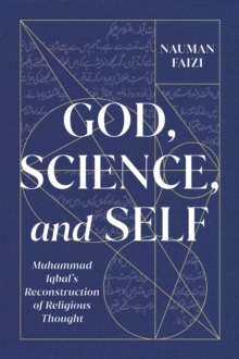 God, Science, and Self : Muhammad Iqbal's Reconstruction of Religious Thought