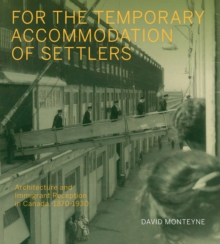 For the Temporary Accommodation of Settlers : Architecture and Immigrant Reception in Canada, 1870-1930