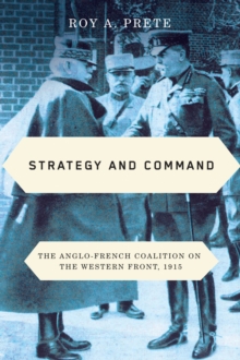 Strategy and Command : The Anglo-French Coalition on the Western Front, 1915