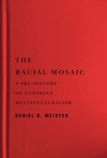 The Racial Mosaic : A Pre-history of Canadian Multiculturalism