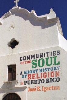 Communities of the Soul : A Short History of Religion in Puerto Rico