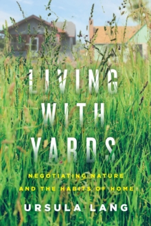 Living with Yards : Negotiating Nature and the Habits of Home