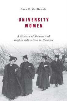 University Women : A History of Women and Higher Education in Canada