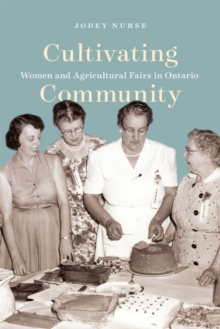 Cultivating Community : Women and Agricultural Fairs in Ontario