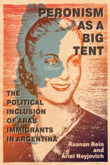 Peronism as a Big Tent : The Political Inclusion of Arab Immigrants in Argentina