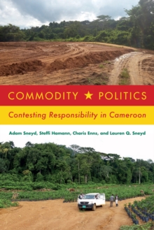 Commodity Politics : Contesting Responsibility in Cameroon