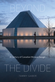 Beyond the Divide : A Century of Canadian Mosque Design