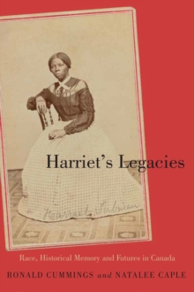 Harriet's Legacies : Race, Historical Memory, and Futures in Canada