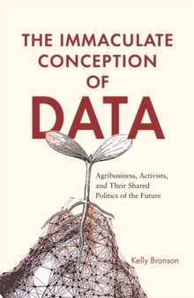 The Immaculate Conception of Data : Agribusiness, Activists, and Their Shared Politics of the Future