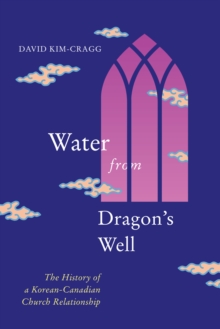 Water from Dragon's Well : The History of a Korean-Canadian Church Relationship