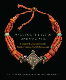 Made for the Eye of One Who Sees : Canadian Contributions to the Study of Islamic Art and Archaeology