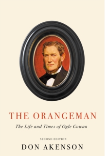 The Orangeman, Second Edition : The Life and Times of Ogle Gowan, Second Edition