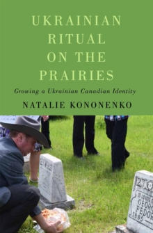 Ukrainian Ritual on the Prairies : Growing a Ukrainian Canadian Identity