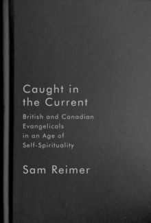 Caught in the Current : British and Canadian Evangelicals in an Age of Self-Spirituality