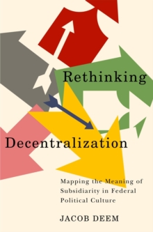 Rethinking Decentralization : Mapping the Meaning of Subsidiarity in Federal Political Culture