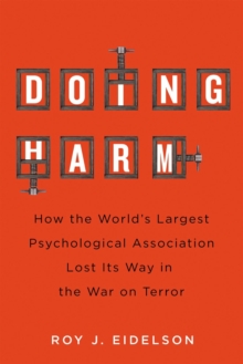 Doing Harm : How the World's Largest Psychological Association Lost Its Way in the War on Terror