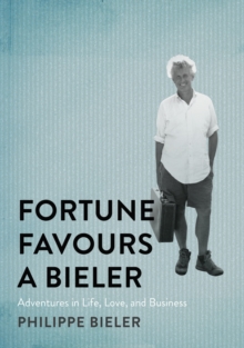 Fortune Favours a Bieler : Adventures in Life, Love, and Business