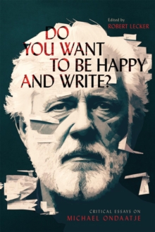 Do You Want to Be Happy and Write? : Critical Essays on Michael Ondaatje