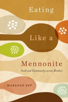 Eating Like a Mennonite : Food and Community across Borders