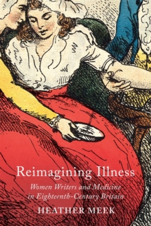 Reimagining Illness : Women Writers and Medicine in Eighteenth-Century Britain