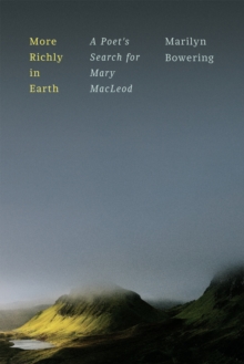 More Richly in Earth : A Poets Search for Mary MacLeod