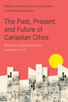 The Past, Present, and Future of Canadian Cities : Where the Law Went Wrong and How We Can Fix It