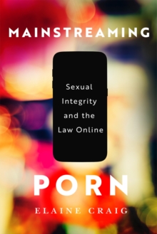 Mainstreaming Porn : Sexual Integrity and the Law Online