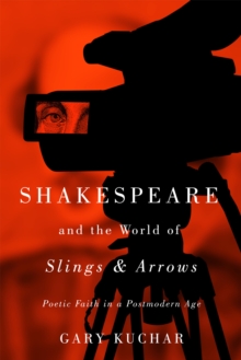 Shakespeare and the World of "Slings & Arrows" : Poetic Faith in a Postmodern Age