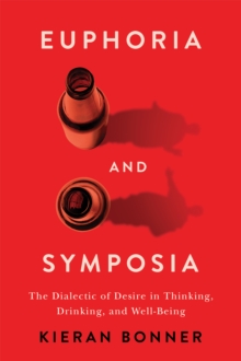 Euphoria and Symposia : The Dialectic of Desire in Thinking, Drinking, and Well-Being
